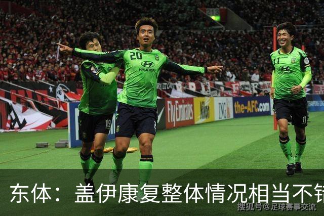 东体：盖伊康复整体情况相当不错，身体机能没有出现明显退化