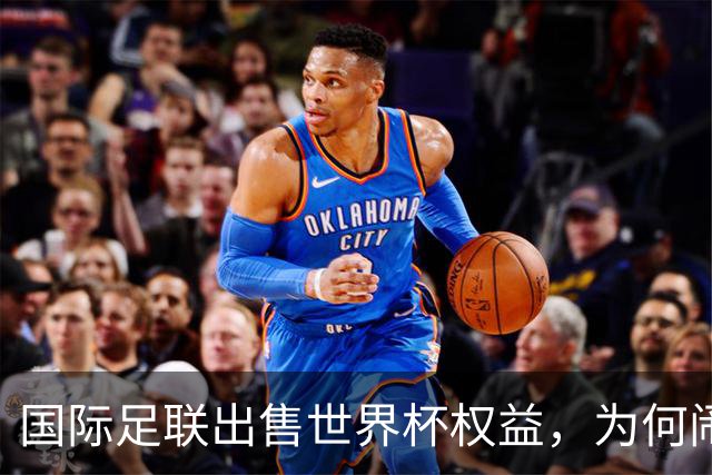 国际足联出售世界杯权益，为何闹得众叛亲离？