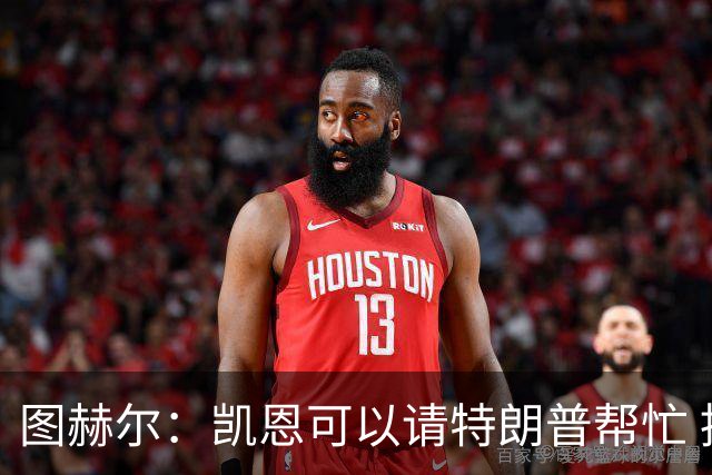 图赫尔：凯恩可以请特朗普帮忙 推翻宽萨的红牌