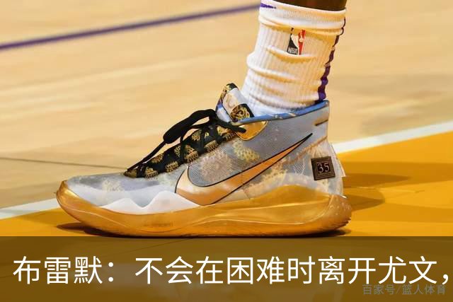 布雷默：不会在困难时离开尤文，那样就像逃跑