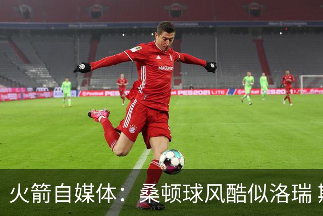 火箭自媒体：桑顿球风酷似洛瑞 期待他在乌度卡体系赢得轮换时间