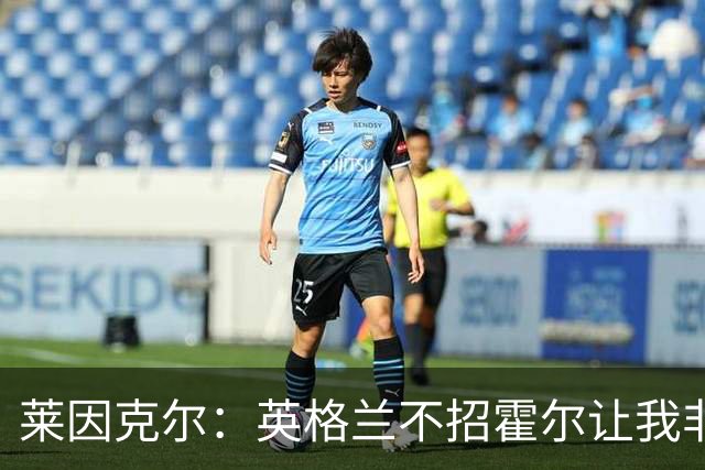 莱因克尔：英格兰不招霍尔让我非常不解，为帕尔默落选感到失望