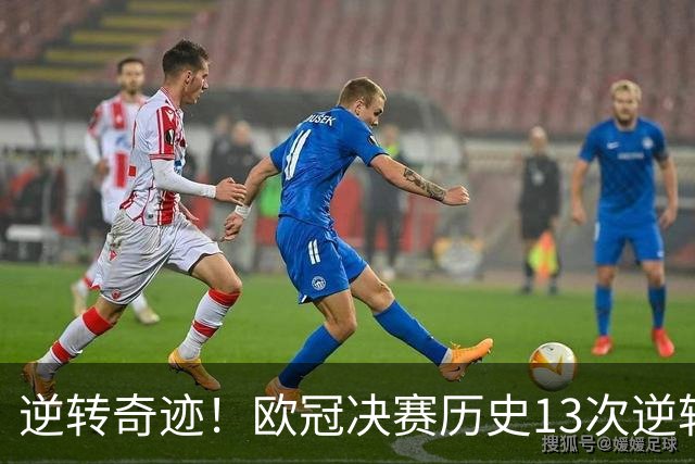 逆转奇迹！欧冠决赛历史13次逆转背后的故事