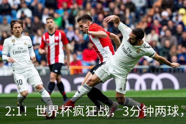 2:1！世界杯疯狂战，3分钟两球，英格兰半场领先东道主，冲击八强