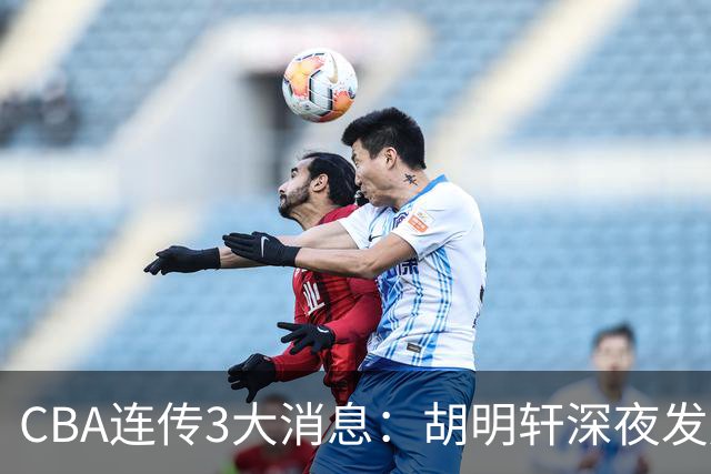 CBA连传3大消息：胡明轩深夜发声，两名小将入选国青，杜锋续约暂缓